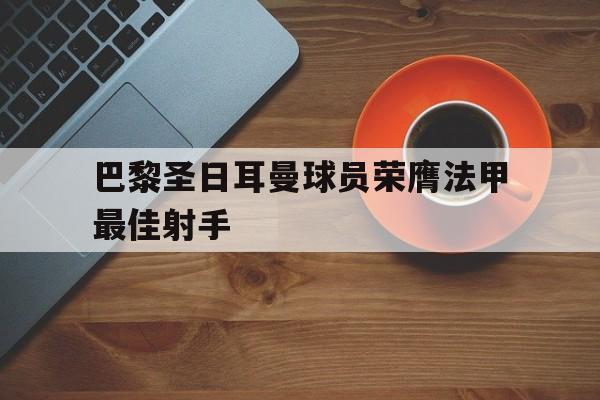 巴黎圣日耳曼球员荣膺法甲最佳射手